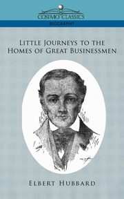 Little Journeys to the Homes of Great Businessmen, Hubbard Elbert