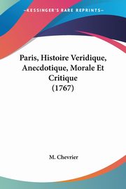 Paris, Histoire Veridique, Anecdotique, Morale Et Critique (1767), Chevrier M.