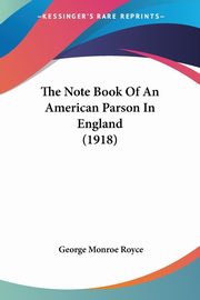 The Note Book Of An American Parson In England (1918), Royce George Monroe