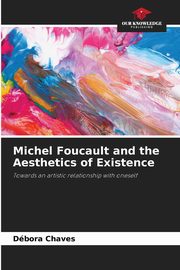 Michel Foucault and the Aesthetics of Existence, Chaves Dbora