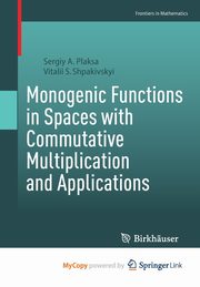 Monogenic Functions in Spaces with Commutative Multiplication and Applications, Plaksa Sergiy A.