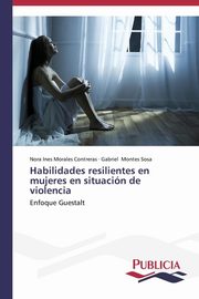 ksiazka tytu: Habilidades resilientes en mujeres en situacin de violencia autor: Morales Contreras Nora Ines