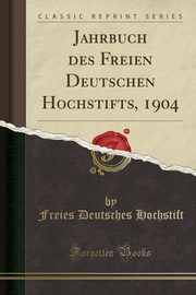 ksiazka tytu: Jahrbuch des Freien Deutschen Hochstifts, 1904 (Classic Reprint) autor: Hochstift Freies Deutsches