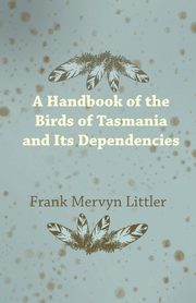 ksiazka tytu: A Handbook of the Birds of Tasmania and Its Dependencies autor: Littler Frank Mervyn