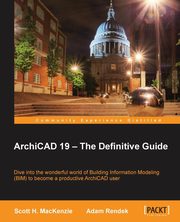 ArchiCAD 19 - The Definitive Guide, H MacKenzie Scott