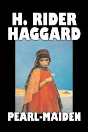 Pearl-Maiden by H. Rider Haggard, Fiction, Fantasy, Historical, Action & Adventure, Fairy Tales, Folk Tales, Legends & Mythology, Haggard H. Rider