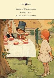 Alice in Wonderland - Pictured by Mabel Lucie Attwell, Carroll Lewis