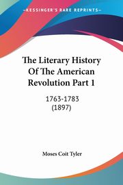 The Literary History Of The American Revolution Part 1, Tyler Moses Coit