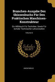 Branchen-Ausgabe Des Skizzenbuchs Fr Den Praktischen Maschinen-Konstrukteur, Anonymous