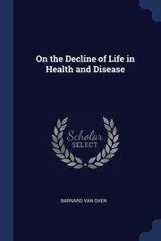 ksiazka tytu: On the Decline of Life in Health and Disease autor: Van Oven Barnard