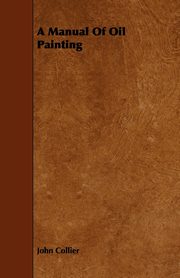 A Manual Of Oil Painting, Collier John