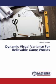 ksiazka tytu: Dynamic Visual Variance For Believable Game Worlds autor: Crumpler Clinton