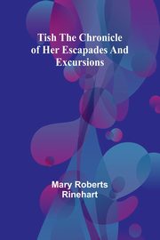 Tish The chronicle of her escapades and excursions, Rinehart Mary Roberts
