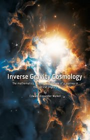 Inverse Gravity Cosmology, Walker Edward Alexander