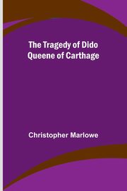 The Tragedy of Dido Queene of Carthage, Marlowe Christopher