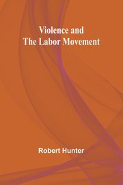 Violence and the Labor Movement, Hunter Robert