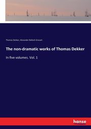 The non-dramatic works of Thomas Dekker, Grosart Alexander Balloch