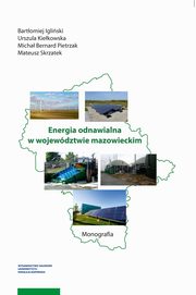 Energia odnawialna w wojewdztwie mazowieckim, Igliski Bartomiej, Kiekowska Urszula, Pietrzak Micha, Skrzatek Mateusz