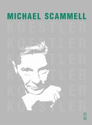 Koestler Literacka i polityczna odyseja dwudziestowiecznego sceptyka, Scammell Michael
