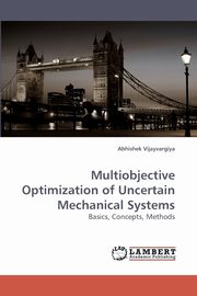 Multiobjective Optimization of Uncertain Mechanical Systems, Vijayvargiya Abhishek