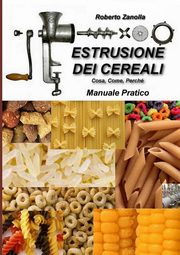 ESTRUSIONE DEI CEREALI - Cosa, Come, Perch, Zanolla Roberto