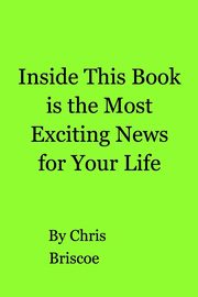 Inside This Book is the Most Exciting News for Your Life, Briscoe Chris