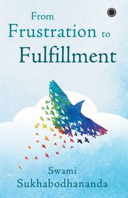 From Frustration to Fulfillment, Sukhabodhananda Swami