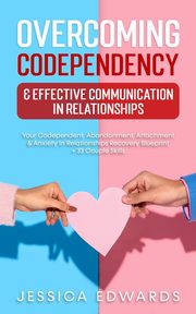 ksiazka tytu: Overcoming Codependency & Effective Communication In Relationships autor: Edwards Jessica