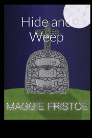 Hide and Weep, Fristoe Margaret