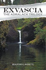EXVASCIA - THE ADRALACK TRILOGY, Averette Beauford E.