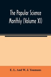 The Popular science monthly (Volume XI), L. And W. J. Youmans E.