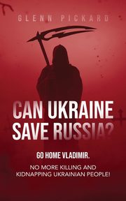 Can Ukraine Save Russia?, Pickard Glenn