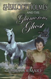 The Adventures of Sherlock Holmes and The Glamorous Ghost - Book 4, DeMaio Harry