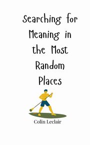 Searching for Meaning in the Most Random Places, Leclair Colin