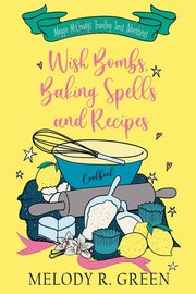 Wish Bombs, Baking Spells and Recipes, Green Melody R.