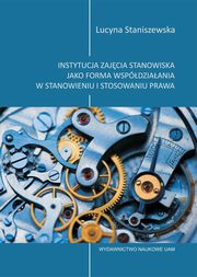 Instytucja zajcia stanowiska jako forma wspdziaania w stanowieniu i stosowaniu prawa, Staniszewska Lucyna