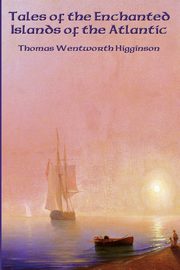 ksiazka tytu: Tales of the Enchanted Islands of the Atlantic autor: Higginson Thomas Wentworth
