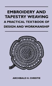 ksiazka tytu: Embroidery And Tapestry Weaving - A Practical Text-Book Of Design And Workmanship autor: Christie Archibald H.