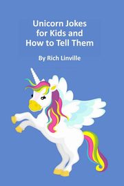 Unicorn Jokes  for Kids and  How to Tell Them, Linville Rich