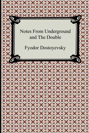 Notes from Underground and the Double, Dostoyevsky Fyodor