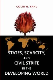 States, Scarcity, and Civil Strife in the Developing World, Kahl Colin H.