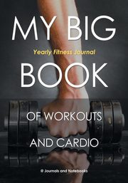 My Big Book of Workouts and Cardio. Yearly Fitness Journal, @ Journals and Notebooks