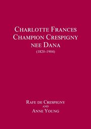 Charlotte Frances Champion Crespigny nee Dana (1820 - 1904), de Crespigny Rafe