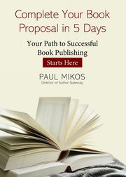 Complete Your Book Proposal in 5 Days, Mikos Paul