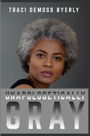 UNAPOLOGETICALLY Gray, Byerly Traci