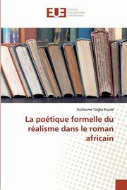 ksiazka tytu: La potique formelle du ralisme dans le roman africain autor: Roud Guillaume Ta?gba