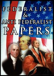 The Federalist & Anti Federalist Papers, Hamilton Alexander