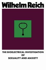 The Bioelectrical Investigation of Sexuality and Anxiety, Reich Wilhelm