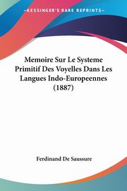 Memoire Sur Le Systeme Primitif Des Voyelles Dans Les Langues Indo-Europeennes (1887), De Saussure Ferdinand