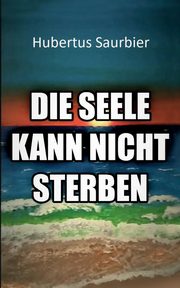 Die Seele kann nicht sterben, Saurbier Hubertus